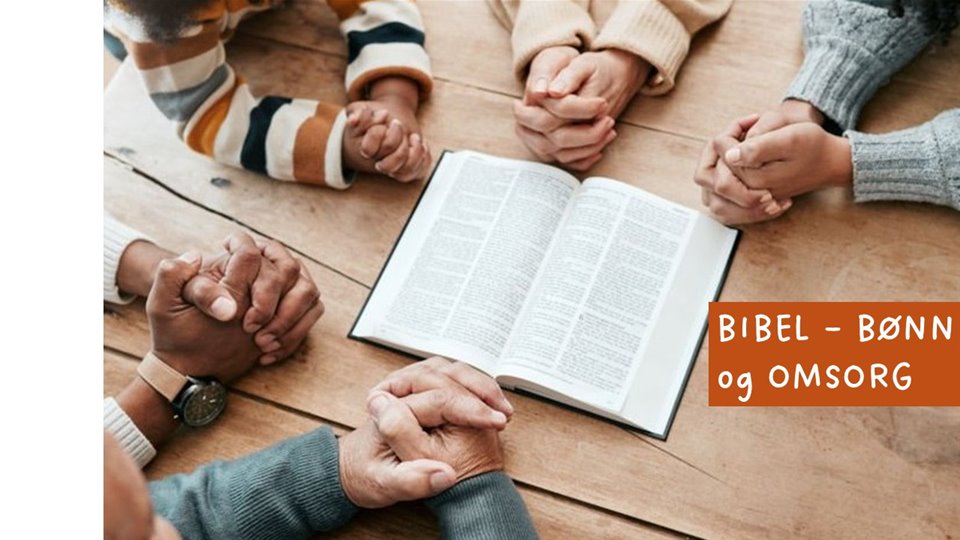 BIBEL , BØNN og OMSORG - en bibelsamtale. Bønn og forbønn for personer, steder og situasjoner. Du er velkommen.