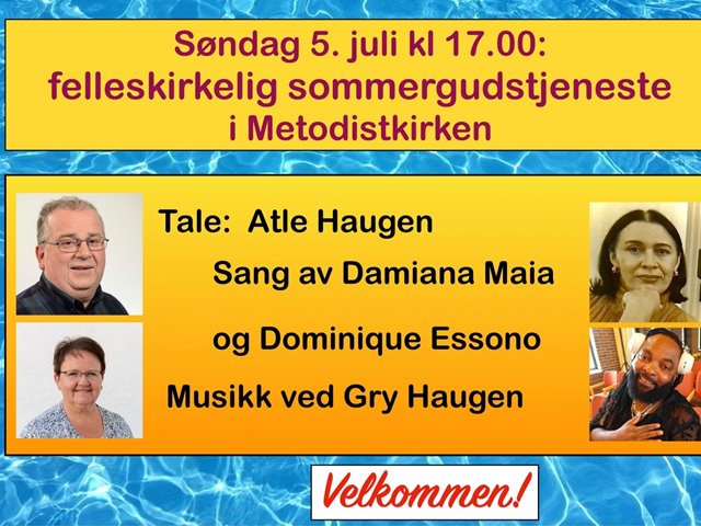 Felles Sommergudstjeneste i Metodistkirken . Mrk tiden. Atle Haugen taler. Sang av Daimana Maia og Dominique Essono. Musikk ved Gry Haugen. Kirkekaffe.