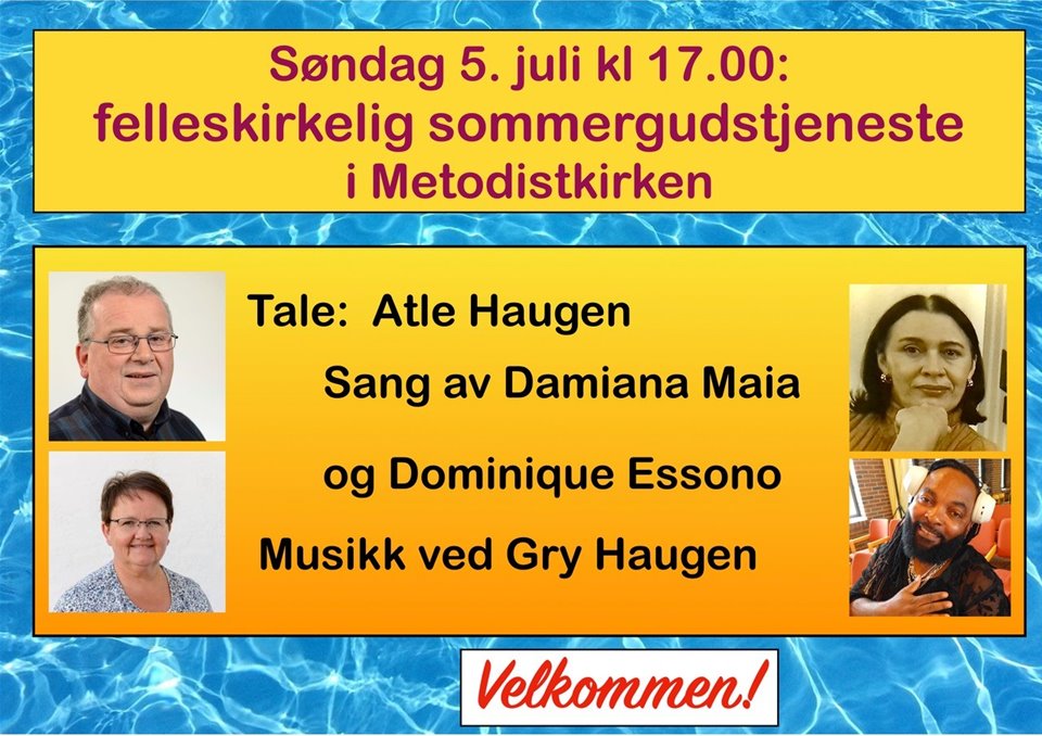 Felles Sommergudstjeneste i Metodistkirken . Mrk tiden. Atle Haugen taler. Sang av Daimana Maia og Dominique Essono. Musikk ved Gry Haugen. Kirkekaffe.